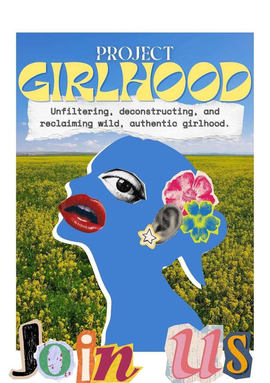 The Project Girlhood poster: a blue collage silhouette of a face with red lips and flowers, over a yellow field, with the words unfiltering, deconstructing and reclaiming wild, authentic girlhood